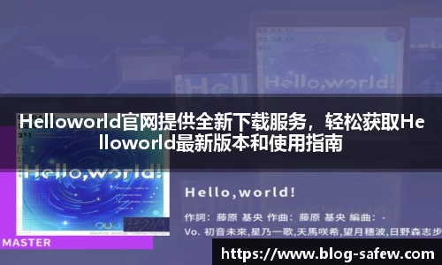Helloworld官网提供全新下载服务，轻松获取Helloworld最新版本和使用指南