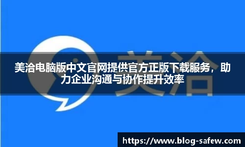 美洽电脑版中文官网提供官方正版下载服务，助力企业沟通与协作提升效率